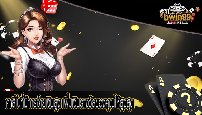 คาสิโนที่มีการจ่ายเงินสูง เพิ่มเงินรางวัลของคุณให้สูงสุด