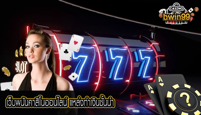 เว็บพนันคาสิโนออนไลน์ แหล่งทำเงินชั้นนำ
