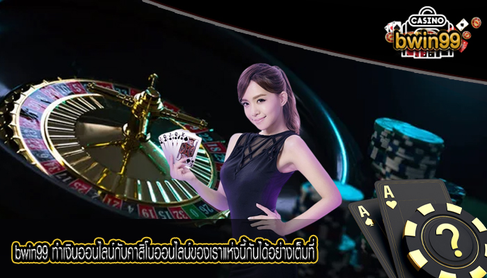 bwin99 ทำเงินออนไลน์กับคาสิโนออนไลน์ของเราแห่งนี้กันได้อย่างเต็มที่