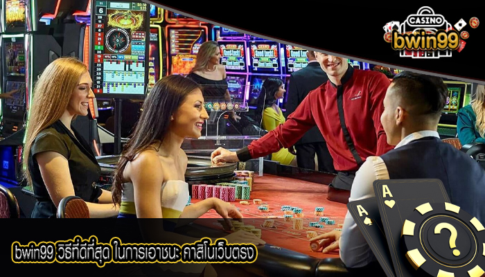 bwin99 วิธีที่ดีที่สุด ในการเอาชนะ คาสิโนเว็บตรง