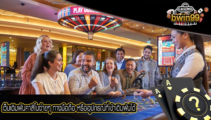 เว็บเดิมพันคาสิโนง่ายๆ ทางมือถือ หรืออุปกรณ์ที่เข้าเดิมพันได้