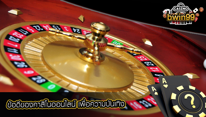 ข้อดีของคาสิโนออนไลน์ เพื่อความบันเทิง