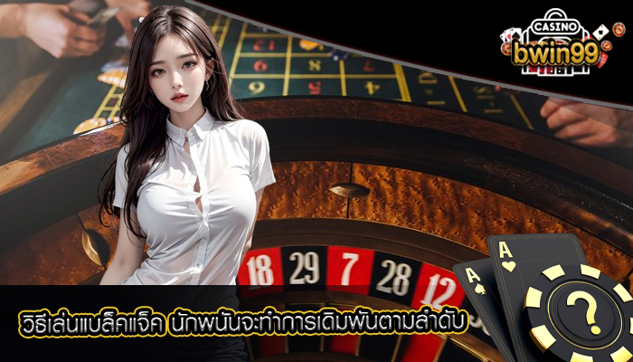 วิธีเล่นแบล็คแจ็ค นักพนันจะทำการเดิมพันตามลำดับ