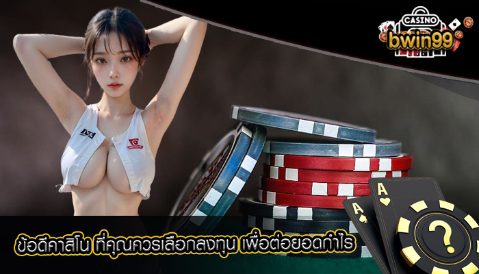 ข้อดีคาสิโน ที่คุณควรเลือกลงทุน เพื่อต่อยอดกำไร