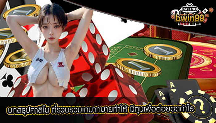 บทสรุปคาสิโน ที่รวบรวมเกมากมายทำให้ มีทุนเพื่อต่อยอดกำไร