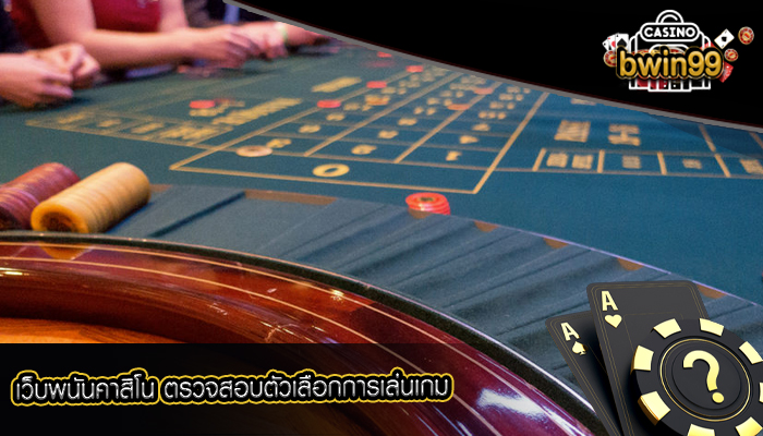 เว็บพนันคาสิโน ตรวจสอบตัวเลือกการเล่นเกม