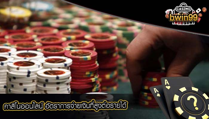 คาสิโนออนไลน์ อัตราการจ่ายเงินที่สูงต่อรายได้