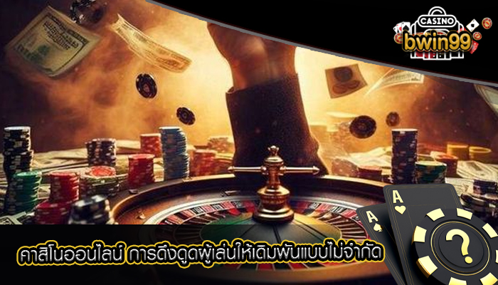 คาสิโนออนไลน์ การดึงดูดผู้เล่นให้เดิมพันแบบไม่จำกัด