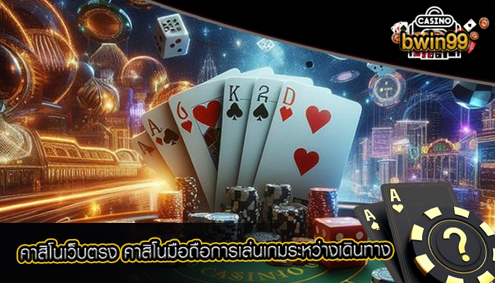 คาสิโนเว็บตรง คาสิโนมือถือการเล่นเกมระหว่างเดินทาง