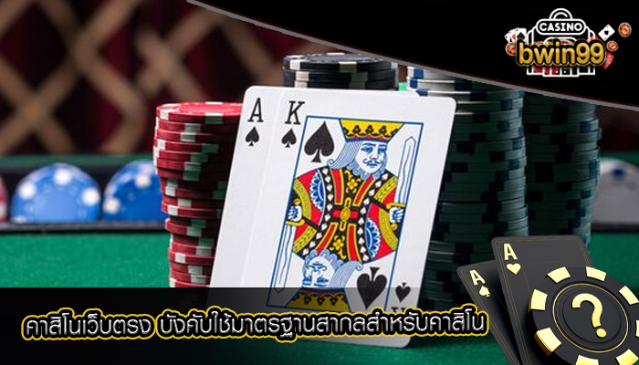 คาสิโนเว็บตรง บังคับใช้มาตรฐานสากลสำหรับคาสิโน
