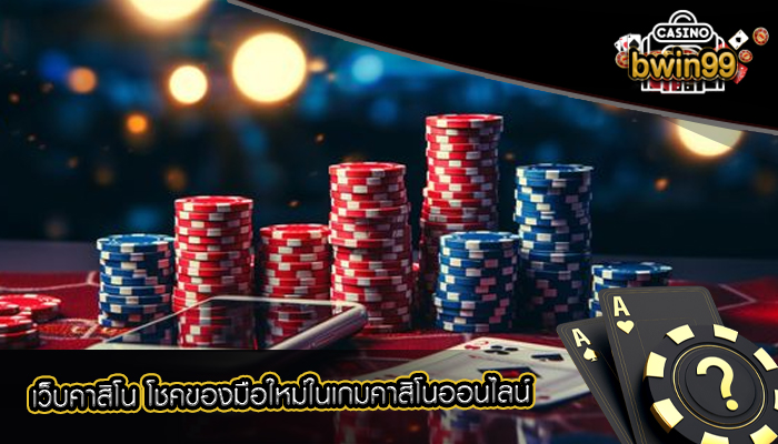 เว็บคาสิโน โชคของมือใหม่ในเกมคาสิโนออนไลน์