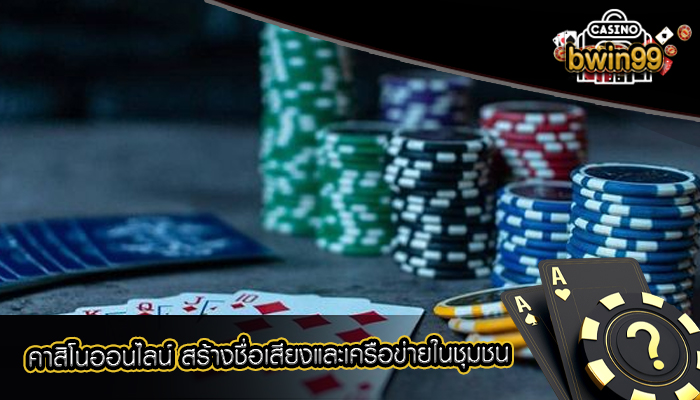 คาสิโนออนไลน์ สร้างชื่อเสียงและเครือข่ายในชุมชน