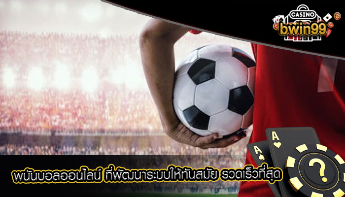 พนันบอลออนไลน์ ที่พัฒนาระบบให้ทันสมัย รวดเร็วที่สุด