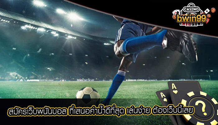 สมัครเว็บพนันบอล ที่เสนอค่าน้ำดีที่สุด เล่นง่าย ต้องเว็บนี้เลย