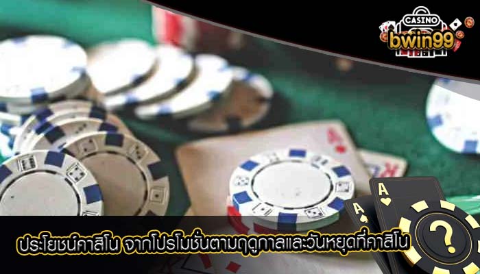ประโยชน์คาสิโน จากโปรโมชั่นตามฤดูกาลและวันหยุดที่คาสิโน