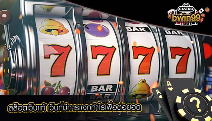 สล็อตเว็บเเท้ เว็บที่มีการเเจกกำไรเพื่อต่อยอด
