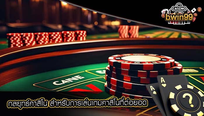 กลยุทธ์คาสิโน สำหรับการเล่นเกมคาสิโนที่ต่อยอด