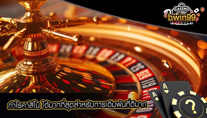 กำไรคาสิโน ได้มากที่สุดสำหรับการเดิมพันที่ดีมาก