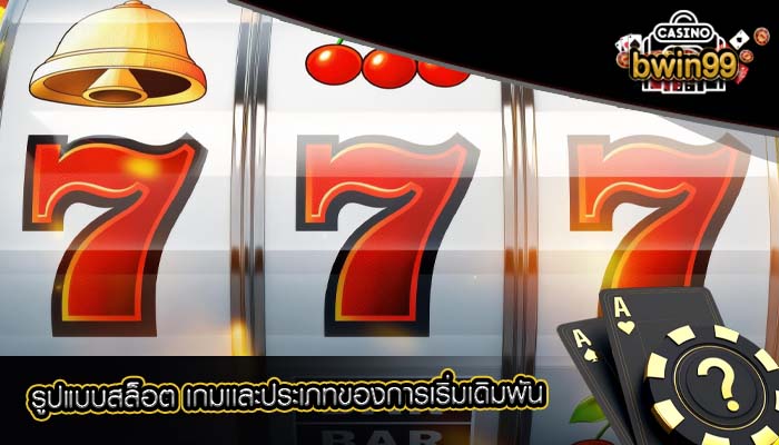 รูปแบบสล็อต เกมเเละประเภทของการเริ่มเดิมพัน