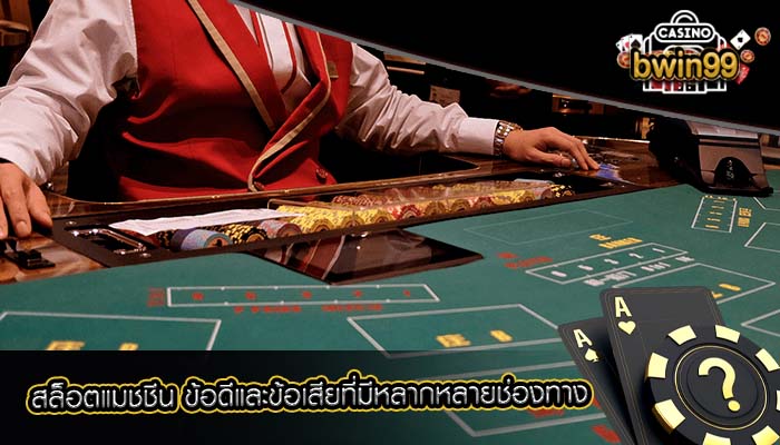 สล็อตแมชชีน ข้อดีและข้อเสียที่มีหลากหลายช่องทาง